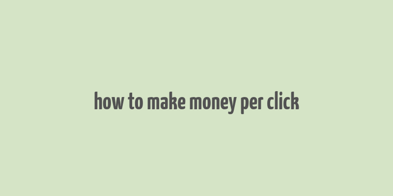 how to make money per click