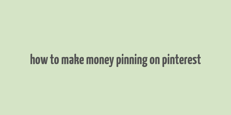 how to make money pinning on pinterest