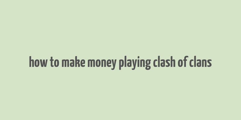 how to make money playing clash of clans