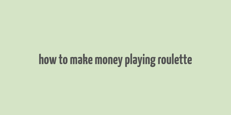 how to make money playing roulette