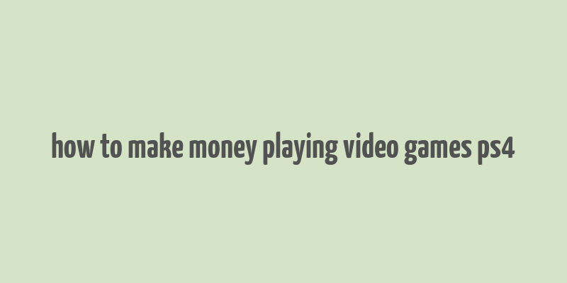 how to make money playing video games ps4