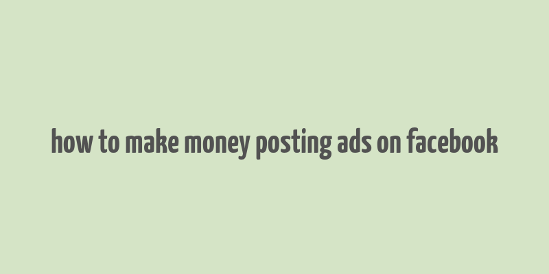 how to make money posting ads on facebook