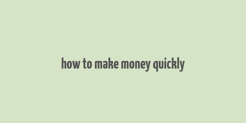 how to make money quickly