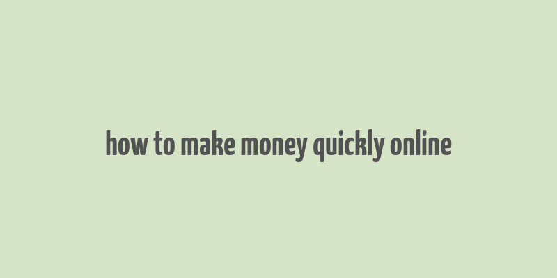 how to make money quickly online