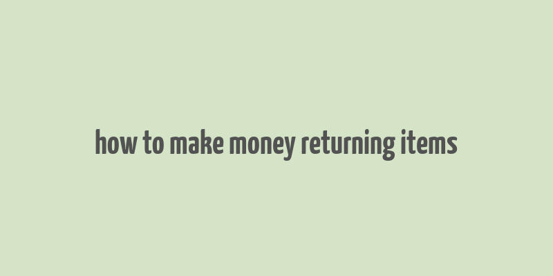 how to make money returning items