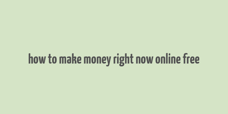 how to make money right now online free