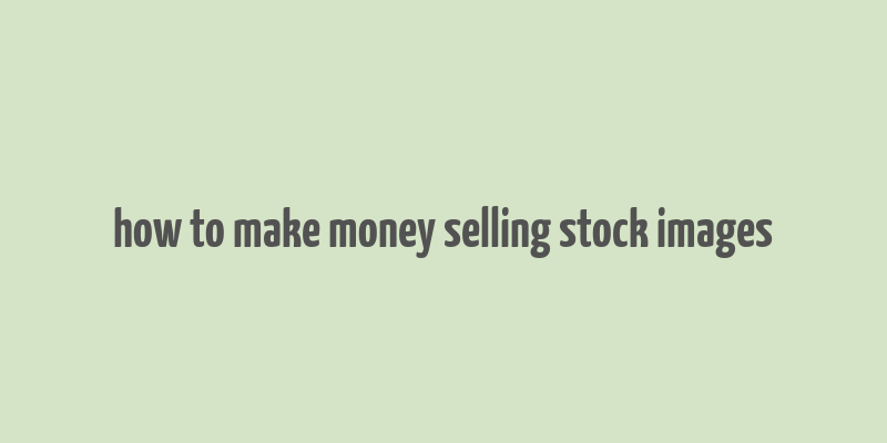 how to make money selling stock images