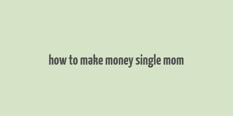 how to make money single mom