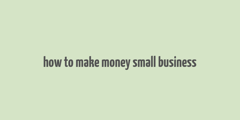 how to make money small business