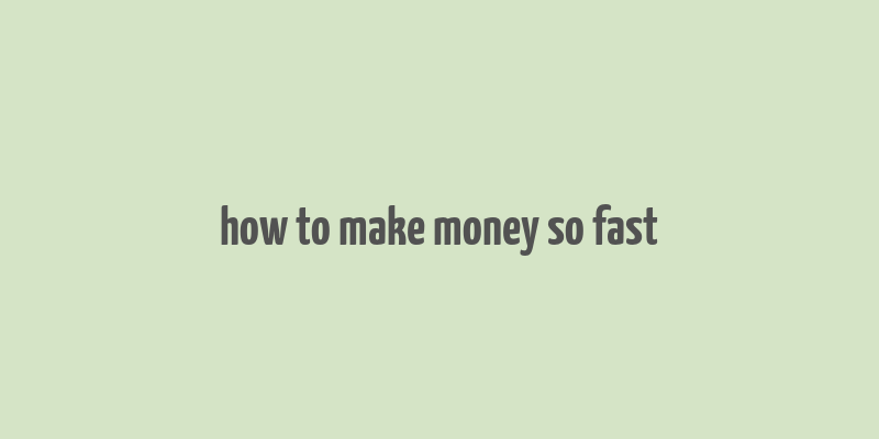 how to make money so fast