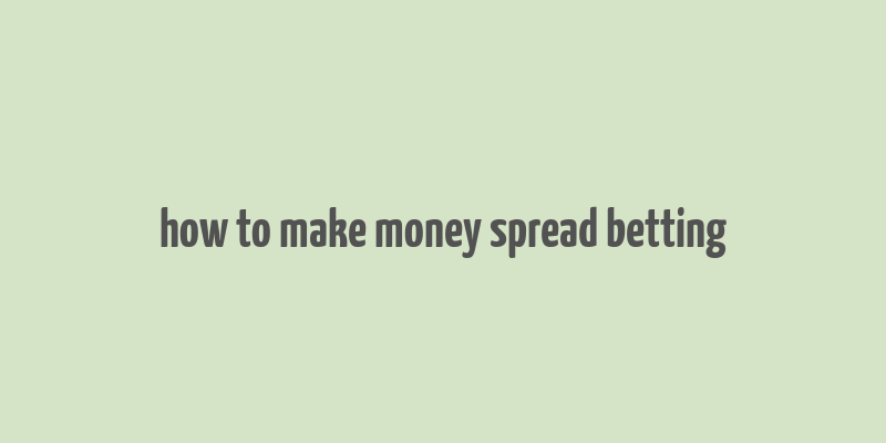 how to make money spread betting