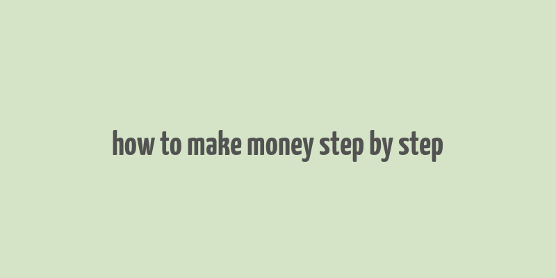 how to make money step by step