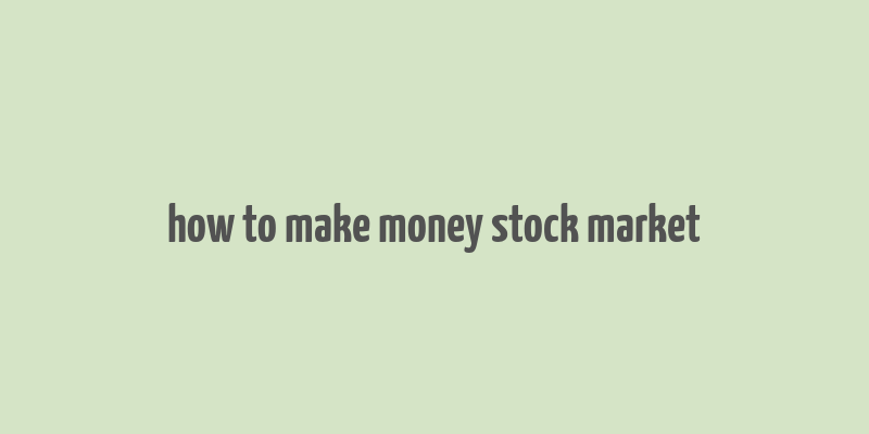 how to make money stock market