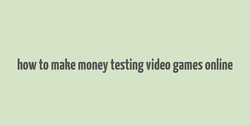 how to make money testing video games online