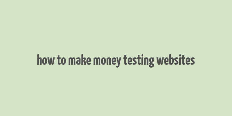 how to make money testing websites