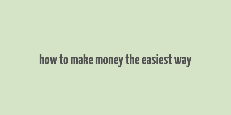 how to make money the easiest way