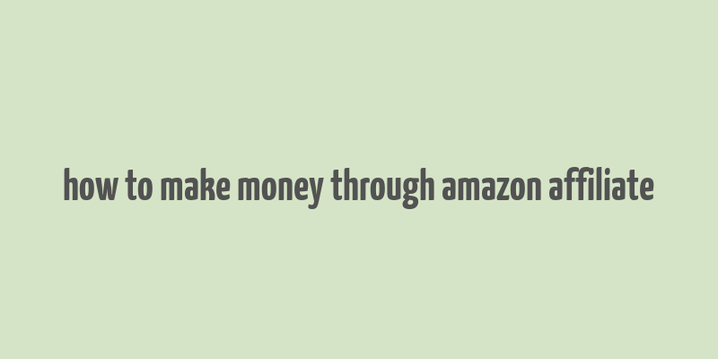 how to make money through amazon affiliate