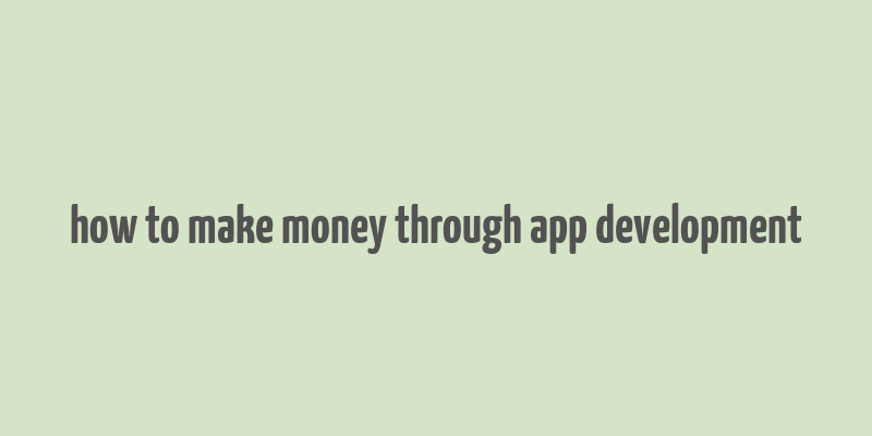 how to make money through app development