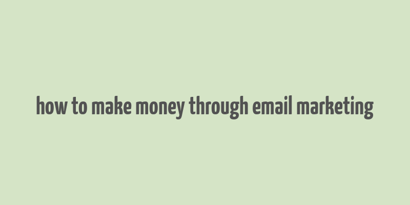 how to make money through email marketing