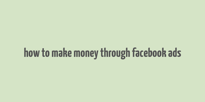 how to make money through facebook ads