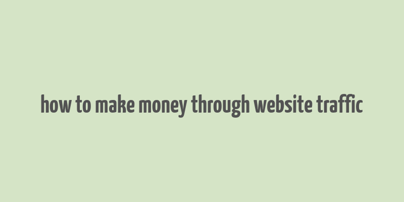 how to make money through website traffic