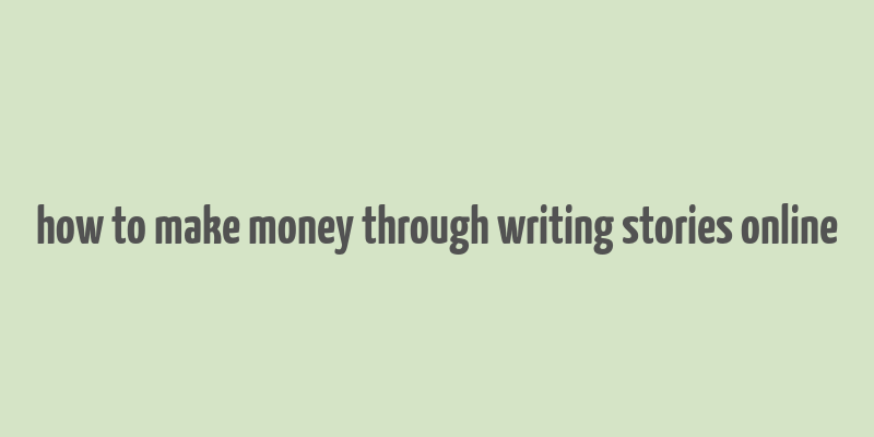 how to make money through writing stories online