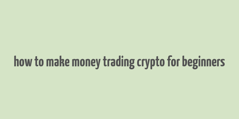 how to make money trading crypto for beginners