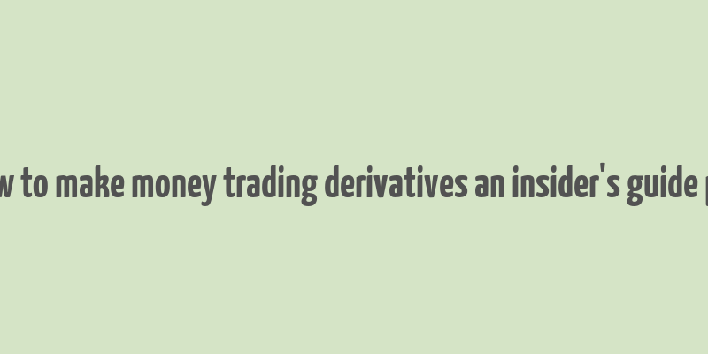 how to make money trading derivatives an insider's guide pdf