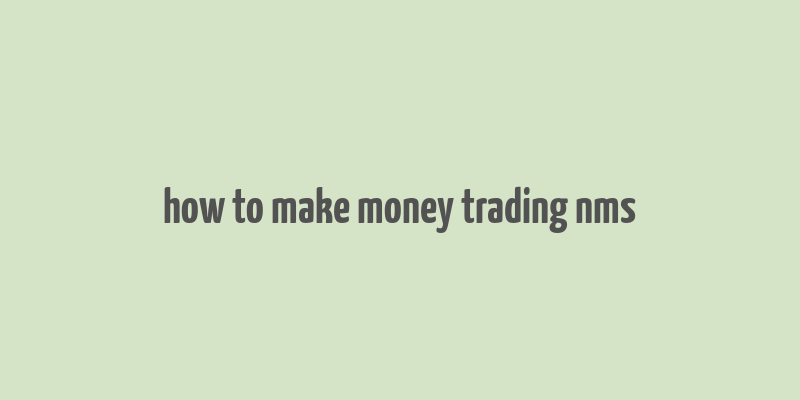 how to make money trading nms