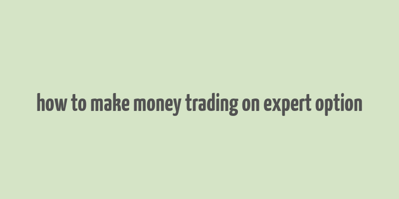 how to make money trading on expert option