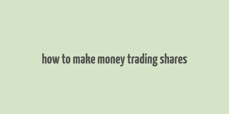 how to make money trading shares