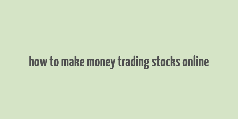 how to make money trading stocks online