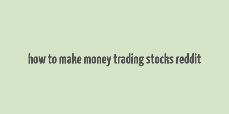 how to make money trading stocks reddit