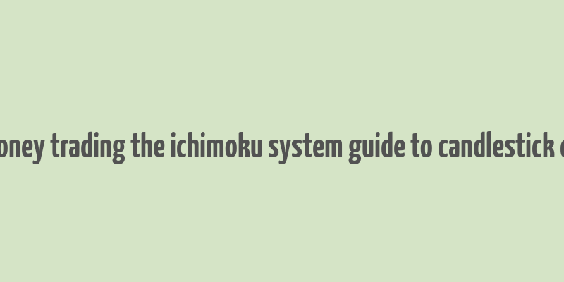 how to make money trading the ichimoku system guide to candlestick cloud charts pdf