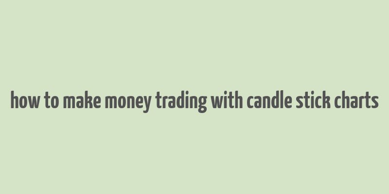 how to make money trading with candle stick charts