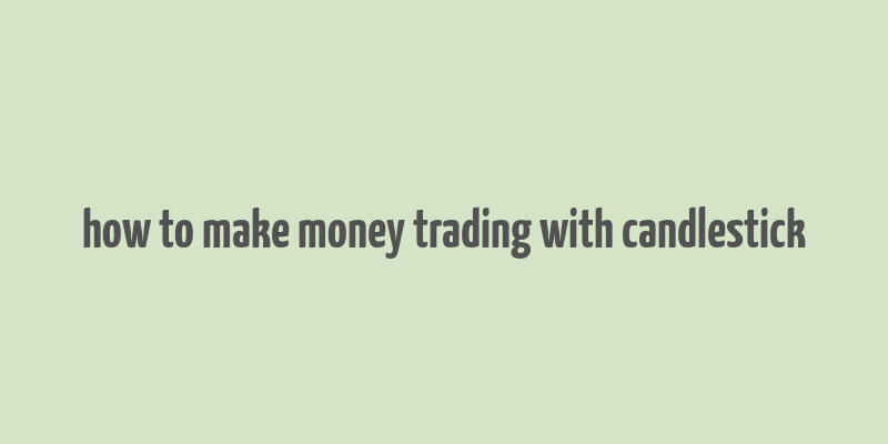 how to make money trading with candlestick