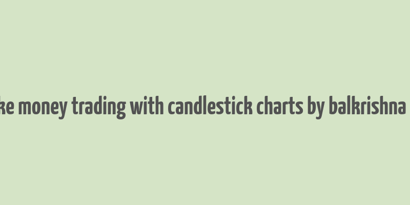 how to make money trading with candlestick charts by balkrishna m. sadekar