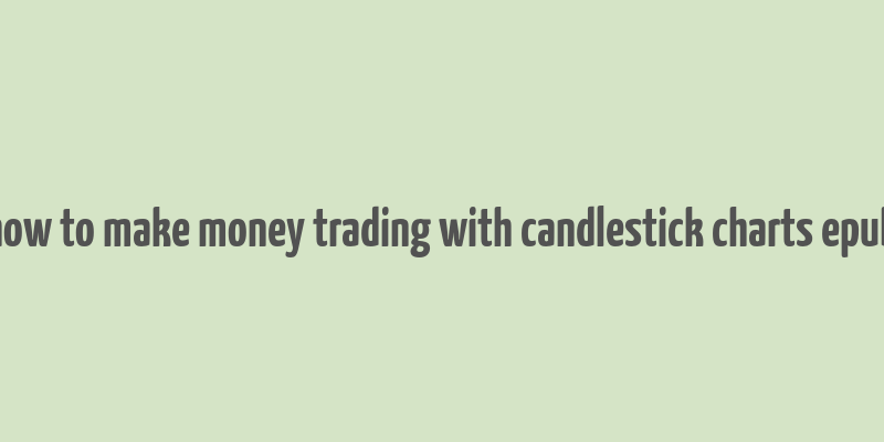 how to make money trading with candlestick charts epub