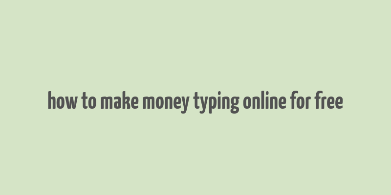 how to make money typing online for free