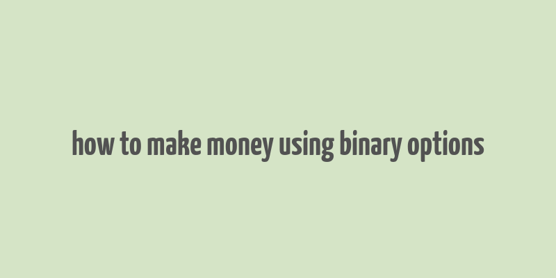 how to make money using binary options