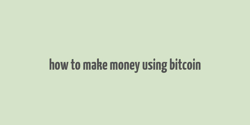 how to make money using bitcoin