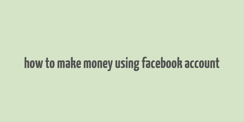 how to make money using facebook account