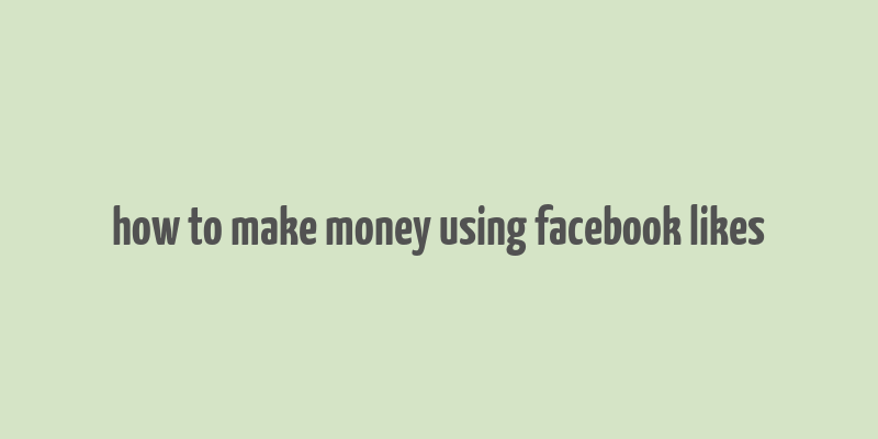 how to make money using facebook likes