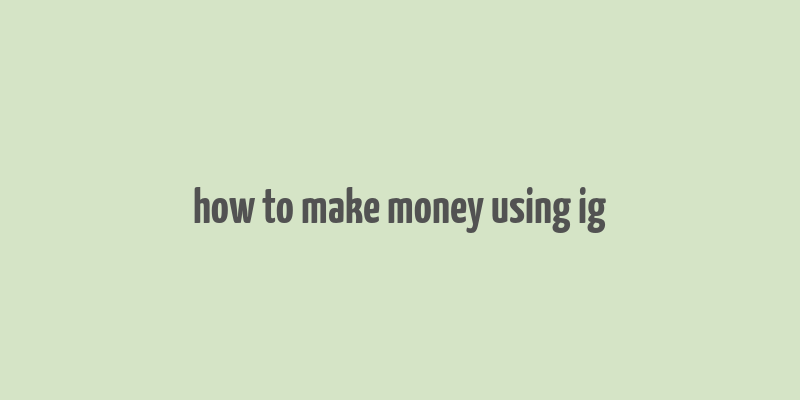 how to make money using ig