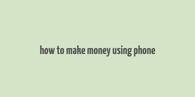 how to make money using phone