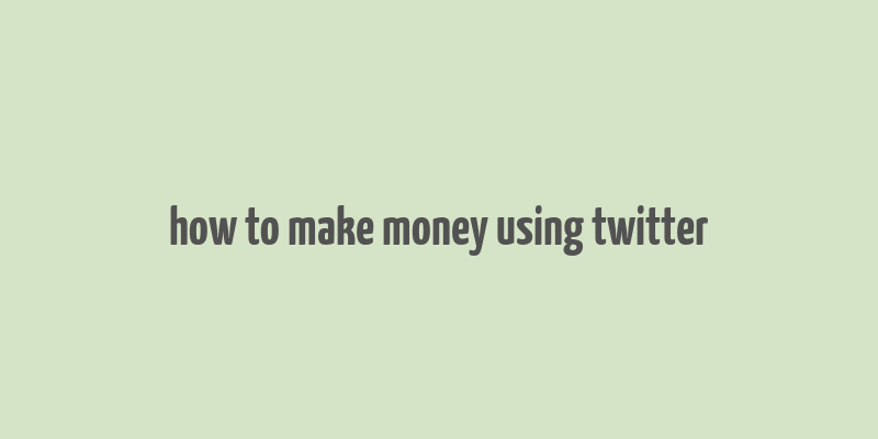 how to make money using twitter