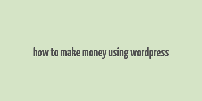 how to make money using wordpress