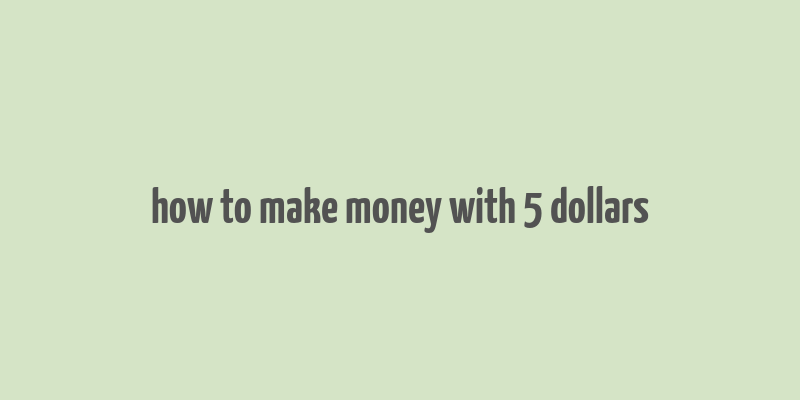 how to make money with 5 dollars