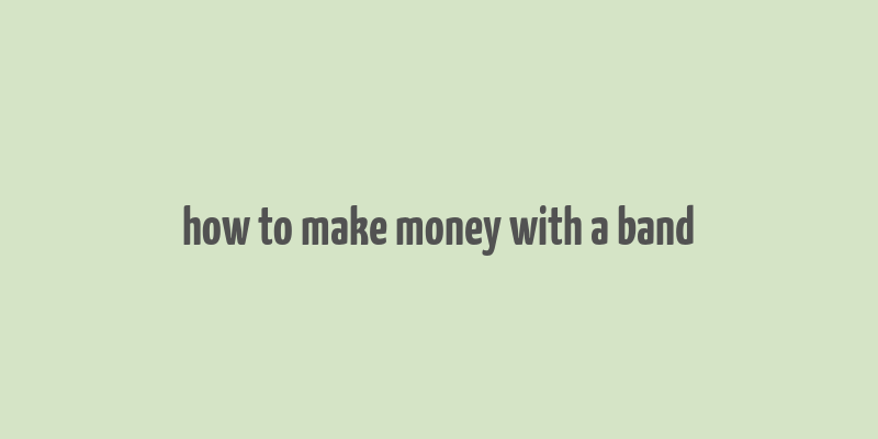 how to make money with a band