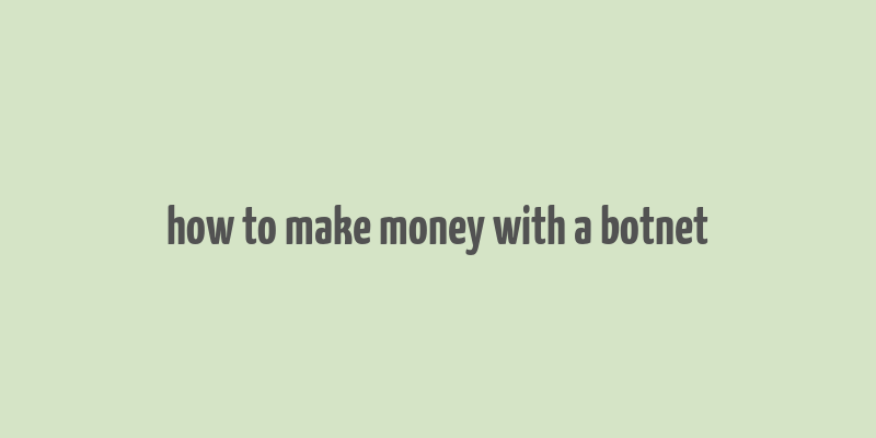 how to make money with a botnet